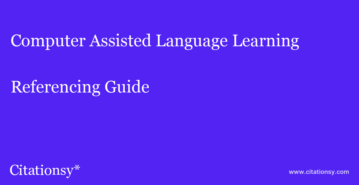 cite Computer Assisted Language Learning  — Referencing Guide
